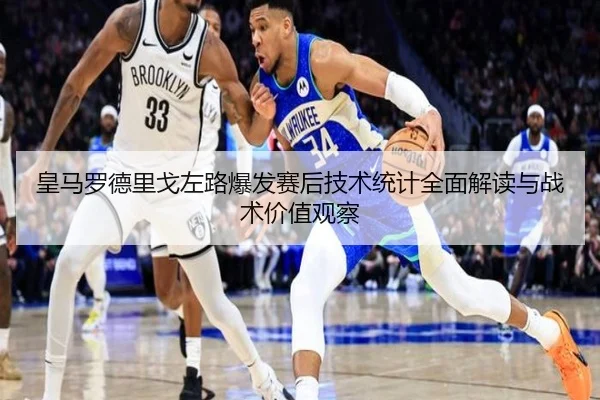 皇马罗德里戈左路爆发赛后技术统计全面解读与战术价值观察