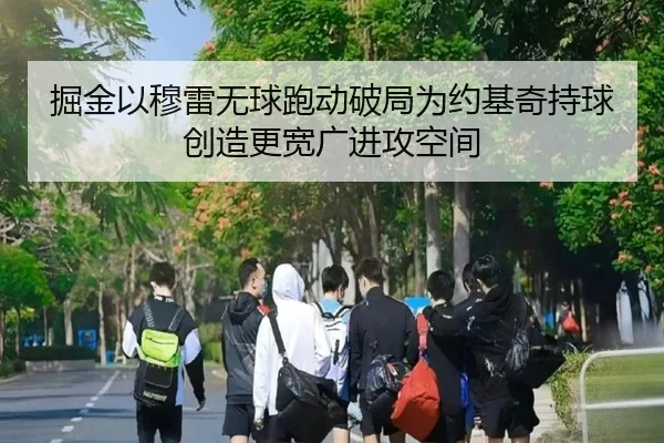 掘金以穆雷无球跑动破局为约基奇持球创造更宽广进攻空间